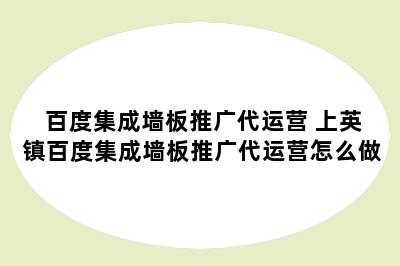 百度集成墙板推广代运营 上英镇百度集成墙板推广代运营怎么做